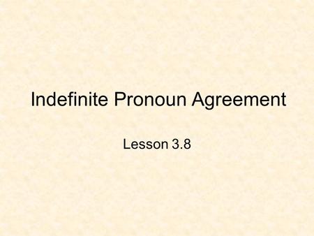 Indefinite Pronoun Agreement Lesson 3.8. Here’s the Idea An indefinite pronoun does not refer to a specific person, place, thing, or idea. Indefinite.