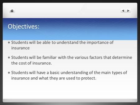 Objectives: Students will be able to understand the importance of insurance Students will be familiar with the various factors that determine the cost.