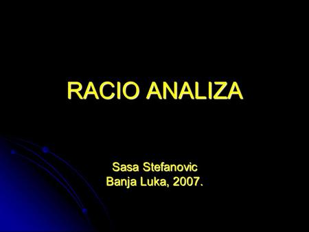 RACIO ANALIZA Sasa Stefanovic Banja Luka, 2007.. FINANSIJSKI IZVEŠTAJI Imaju groman značaj Imaju groman značaj Posebna naučna disciplina Posebna naučna.