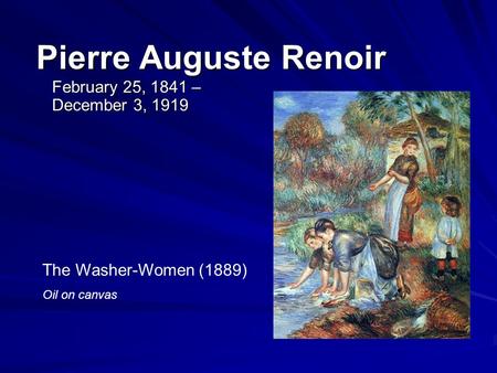 Pierre Auguste Renoir February 25, 1841 – December 3, 1919 The Washer-Women (1889) Oil on canvas.