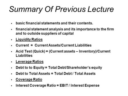 Summary Of Previous Lecture  basic financial statements and their contents.  financial statement analysis and its importance to the firm and to outside.