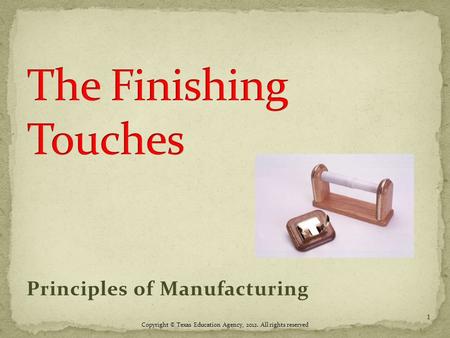 Principles of Manufacturing Copyright © Texas Education Agency, 2012. All rights reserved 1.