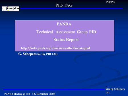 PANDA GSI 13. December 2006 PID TAG Georg Schepers PANDA Technical Assessment Group PID Status Report G. Schepers for the PID TAG GSI PID TAG.
