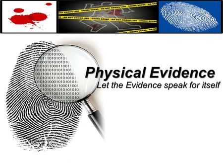 Physical Evidence Let the Evidence speak for itself.