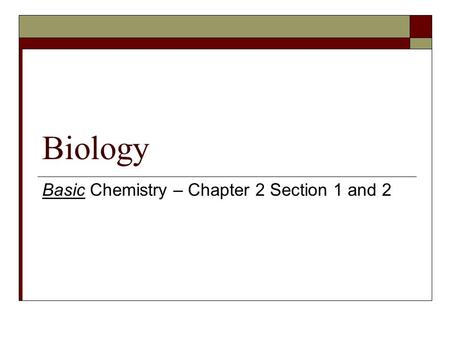 Biology Basic Chemistry – Chapter 2 Section 1 and 2.