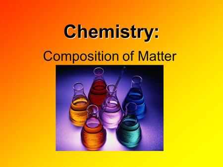Chemistry: Composition of Matter. Matter Anything that occupies space and mass Mass: amount of matter in an object Mass ≠ Weight Chemical changes are.