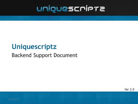 12/14/20151 Uniquescriptz Backend Support Document Ver 2.0.