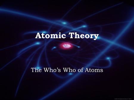 Atomic Theory The Who’s Who of Atoms. Democritus ~460 BCE. Defined atom as the “smallest bit of matter. 100 years later, Aristotle dismissed his idea.