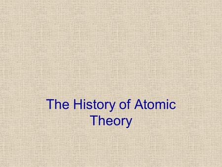 The History of Atomic Theory. Democritus Greek philosopher 2400 years ago The Atom Could matter be divided into smaller and smaller pieces forever? Or.