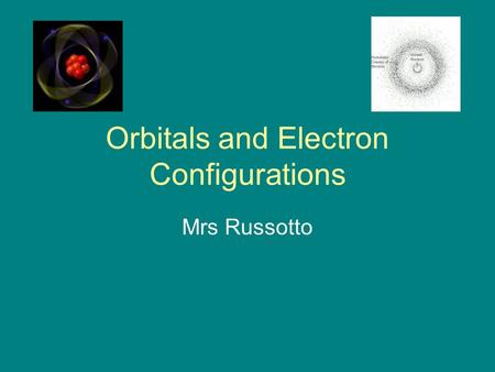 Orbitals and Electron Configurations Mrs Russotto.