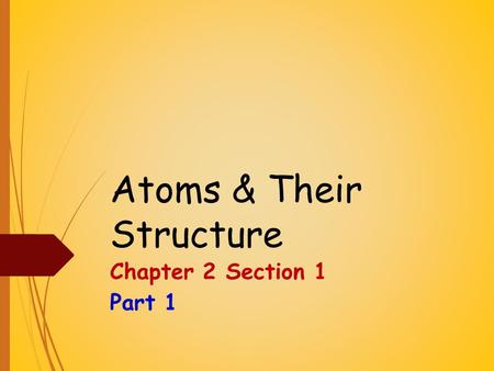 Atoms & Their Structure Chapter 2 Section 1 Part 1.