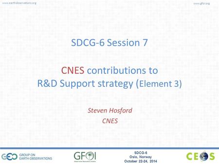 Www.earthobservations.org www.gfoi.org SDCG-6 Oslo, Norway October 22-24, 2014 SDCG-6 Session 7 CNES contributions to R&D Support strategy ( Element 3)