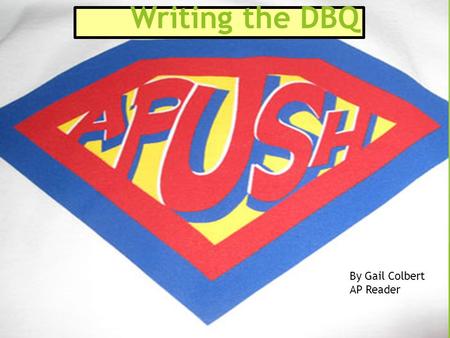 Writing the DBQ By Gail Colbert AP Reader. 2 Writing the DBQ  The APUSH exam format includes one document-based question.  Students will have 55 minutes.