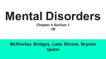 Mental Disorders Chapter 4 Section 1 7B McKinnley Bridges, Lane Shreve, Bryson Quinn.