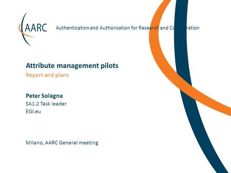 Https://aarc-project.eu Authentication and Authorisation for Research and Collaboration Peter Solagna Milano, AARC General meeting Report and plans Attribute.