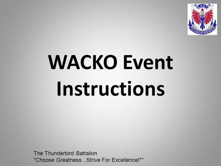 WACKO Event Instructions The Thunderbird Battalion Choose Greatness...Strive For Excellence!