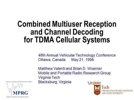 VIRGINIA POLYTECHNIC INSTITUTE & STATE UNIVERSITY MOBILE & PORTABLE RADIO RESEARCH GROUP MPRG Combined Multiuser Reception and Channel Decoding for TDMA.