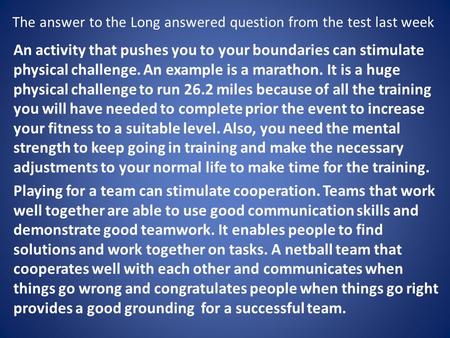 The answer to the Long answered question from the test last week An activity that pushes you to your boundaries can stimulate physical challenge. An example.