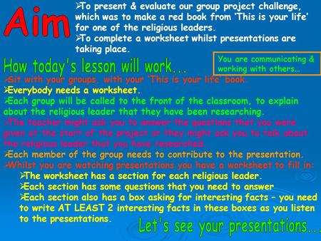  To present & evaluate our group project challenge, which was to make a red book from ‘This is your life’ for one of the religious leaders.  To complete.