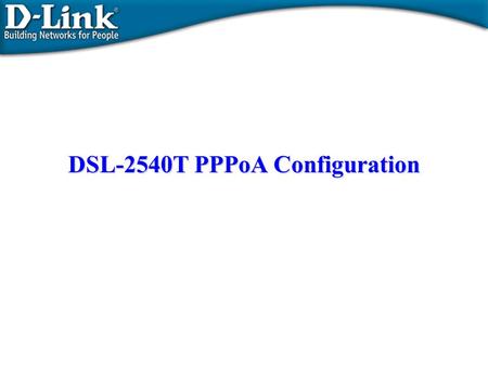 DSL-2540T PPPoA Configuration. Client Configuration Set Your System to Get IP From DSL-2540T built-in DHCP Server Click “OK” to Save Select to Obtain.