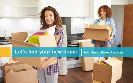 Let’s find your new home. John Smith, Broker Associate.
