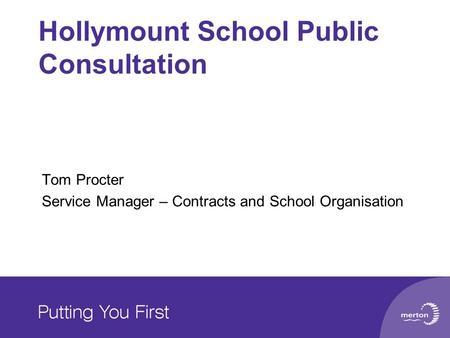 Hollymount School Public Consultation Tom Procter Service Manager – Contracts and School Organisation.