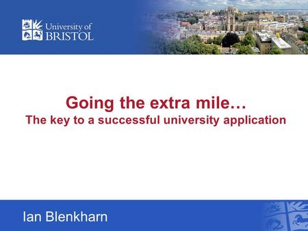 Going the extra mile… The key to a successful university application Ian Blenkharn.