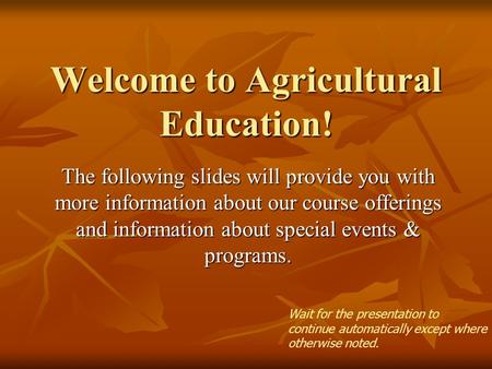 Welcome to Agricultural Education! The following slides will provide you with more information about our course offerings and information about special.