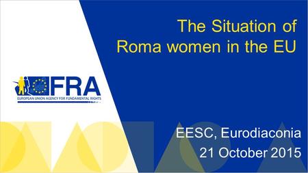 The Situation of Roma women in the EU EESC, Eurodiaconia 21 October 2015.