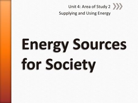 Unit 4: Area of Study 2 Supplying and Using Energy.