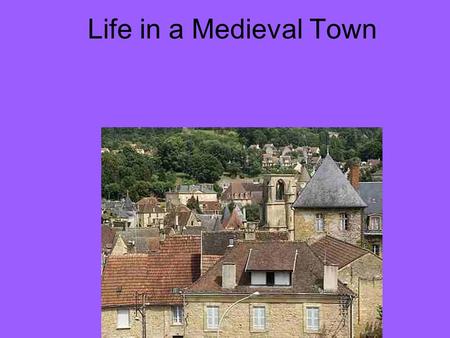 Life in a Medieval Town. Their Growth Towns and city life declines after the fall of Rome High Middle Ages town life returns: –Thanks to: Agriculture,