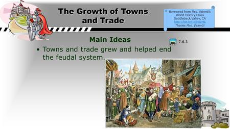 The Growth of Towns and Trade Main Ideas Towns and trade grew and helped end the feudal system. 7.6.3 Borrowed from Mrs. Valenti’s World History Class.