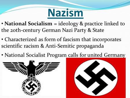 Nazism National Socialism = ideology & practice linked to the 20th-century German Nazi Party & State Characterized as form of fascism that incorporates.