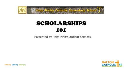 SCHOLARSHIPS 101 Presented by Holy Trinity Student Services.