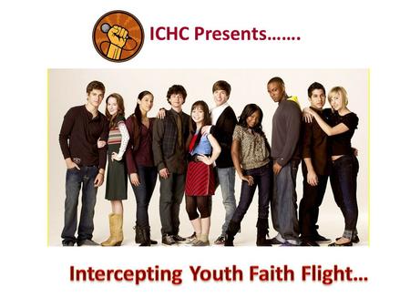 ICHC Presents…….. Three out of every four kids attending a youth church group won’t be attending any church They May Be Leaving a Few Years From.