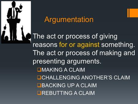 Argumentation The act or process of giving reasons for or against something. The act or process of making and presenting arguments.  MAKING A CLAIM 