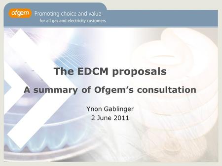 The EDCM proposals A summary of Ofgem’s consultation Ynon Gablinger 2 June 2011.
