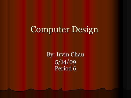 Computer Design By: Irvin Chau 5/14/09 Period 6. Designs Impacting World? Designs are made of Lines, shape, angles, texture, color and form. We see each.