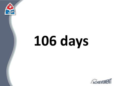 106 days. Revision Benjamin Franklin “Failure to PREPARE Is preparing to fail.”