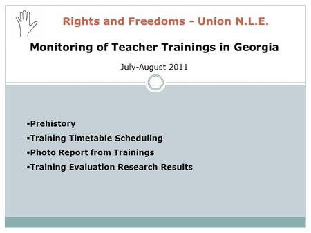Rights and Freedoms - Union N.L.E. Monitoring of Teacher Trainings in Georgia July-August 2011  Prehistory  Training Timetable Scheduling  Photo Report.