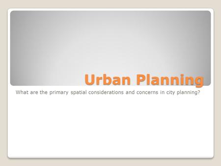 Urban Planning What are the primary spatial considerations and concerns in city planning?