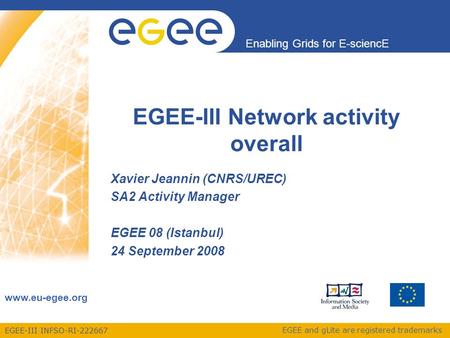 EGEE-III INFSO-RI-222667 Enabling Grids for E-sciencE www.eu-egee.org EGEE and gLite are registered trademarks EGEE-III Network activity overall Xavier.