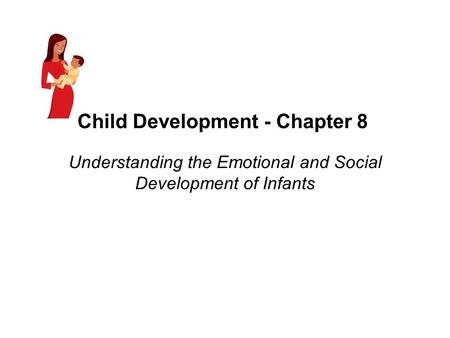 Child Development - Chapter 8 Understanding the Emotional and Social Development of Infants.