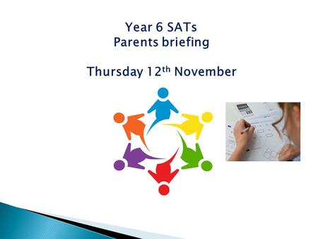 Year 6 SATs Parents briefing Thursday 12 th November.