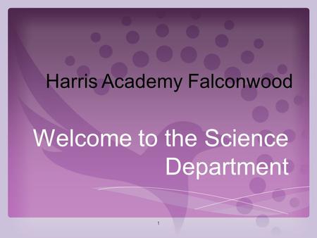 1 Welcome to the Science Department Harris Academy Falconwood.
