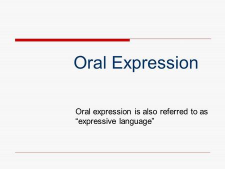 Oral expression is also referred to as “expressive language”