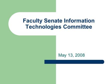 Faculty Senate Information Technologies Committee May 13, 2008.