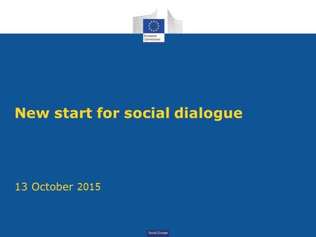 Social Europe New start for social dialogue 13 October 2015.