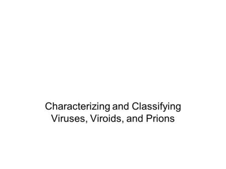Characterizing and Classifying Viruses, Viroids, and Prions.
