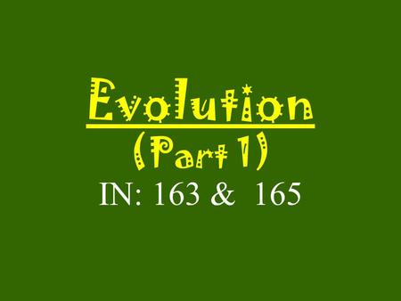 Evolution (Part 1) IN: 163 & 165. Incorrect Theories of Evolution: Lamarck Lamarck proposed an incorrect mechanism for how organisms evolve –Simple life.